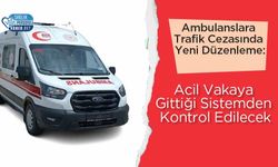 Ambulanslara Trafik Cezasında Yeni Düzenleme: Acil Vakaya Gittiği Sistemden Kontrol Edilecek