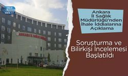Ankara İl Sağlık Müdürlüğü’nden İhale İddialarına Açıklama: Soruşturma ve Bilirkişi İncelemesi Başlatıldı