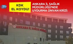 Ankara İl Sağlık Müdürlüğü’nde Uydurma Ünvan Krizi: KDK El Koydu!