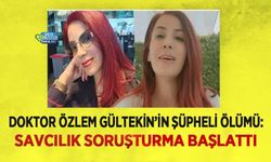 Doktor Özlem Gültekin’in Şüpheli Ölümü: Savcılık Soruşturma Başlattı