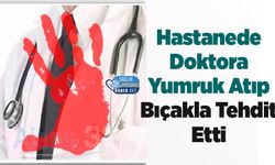 Hastanede Doktora Yumruk Atıp Bıçakla Tehdit Etti: Şüpheli Tutuklandı