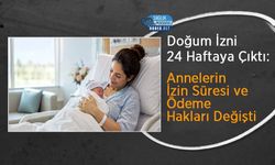 Doğum İzni 24 Haftaya Çıktı: Annelerin İzin Süresi ve Ödeme Hakları Değişti