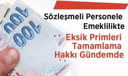 Sözleşmeli Personele Emeklilikte Eksik Primleri Tamamlama Hakkı Gündemde