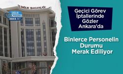 Geçici Görev İptallerinde Gözler Ankara’da: Binlerce Personelin Durumu Merak Ediliyor
