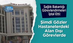 Sağlık Bakanlığı Görevlendirmeleri İptal Etti: Şimdi Gözler Hastanelerdeki Alan Dışı Görevlerde