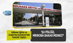 Gülhane Eğitim ve Araştırma Hastanesi’nde Temizlik Tepkisi: 'Şu Pisliğe, Mikroba Bakar mısınız?'