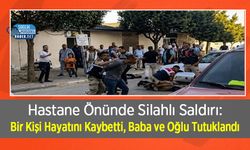 Hastane Önünde Silahlı Saldırı: Bir Kişi Hayatını Kaybetti, Baba ve Oğlu Tutuklandı