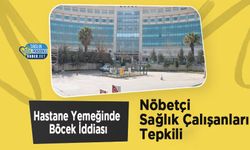 Hastane Yemeğinde Böcek İddiası: Nöbetçi Sağlık Çalışanları Tepkili