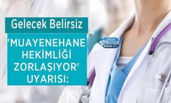 'Muayenehane Hekimliği Zorlaşıyor' Uyarısı: Gelecek Belirsiz