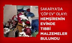 Sakarya’da 'Çöp Ev” Olayı: Hemşirenin Evinde Tıbbi Malzemeler Bulundu