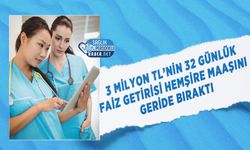 3 Milyon TL’nin 32 Günlük Faiz Getirisi Hemşire Maaşını Geride Bıraktı