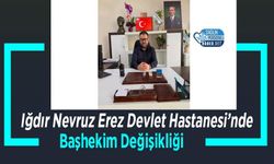 Iğdır Nevruz Erez Devlet Hastanesi’nde Başhekim Değişikliği