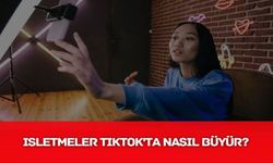 İşletmeler TikTok'ta Nasıl Büyür? Takipçi, Beğeni ve İzlenme Artırma Rehberi