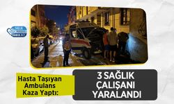 Hasta Taşıyan Ambulans Kaza Yaptı: 3 Sağlık Çalışanı Yaralandı