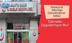 Malatya’da 'Arka Kapı Görevlendirme' İddiası: Talimatlar Uygulanmıyor Mu?