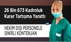 26 Bin 673 Kadroluk Karar Tartışma Yarattı: Hekim Dışı Personele Sınırlı Kontenjan