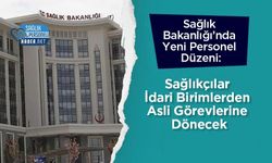 Sağlık Bakanlığı’nda Yeni Personel Düzeni: Sağlıkçılar İdari Birimlerden Asli Görevlerine Dönecek