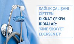 Sağlık Çalışanı Çiftten Dikkat Çeken İddialar: 'Kime Şikâyet Edersen Et'
