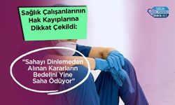 Sağlık Çalışanlarının Hak Kayıplarına Dikkat Çekildi: “Sahayı Dinlemeden Alınan Kararların Bedelini Yine Saha Ödüyor”