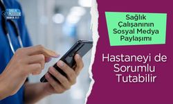 Sağlık Çalışanının Sosyal Medya Paylaşımı Hastaneyi de Sorumlu Tutabilir