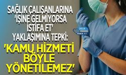 Sağlık Çalışanlarına 'İşine Gelmiyorsa İstifa Et' Yaklaşımına Tepki: 'Kamu Hizmeti Böyle Yönetilemez'