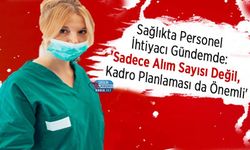Sağlıkta Personel İhtiyacı Gündemde: 'Sadece Alım Sayısı Değil, Kadro Planlaması da Önemli'