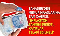SAHADER’den Memur Maaşlarına Zam Çağrısı: 'Enflasyon Tahmini Değişti, Kayıplar Telafi Edilmeli'