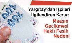 Yargıtay’dan İşçileri İlgilendiren Karar: Maaşın Gecikmesi Haklı Fesih Nedeni