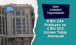 İsim Listeleri Yayımlandı: 8 Bin 244 Pratisyen ve 2 Bin 503 Uzman Tabip Atanacak