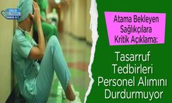 Atama Bekleyen Sağlıkçılara Kritik Açıklama: Tasarruf Tedbirleri Personel Alımını Durdurmuyor
