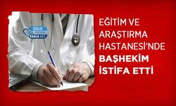 Eğitim ve Araştırma Hastanesi’nde Başhekim İstifa Etti