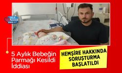 5 Aylık Bebeğin Parmağı Kesildi İddiası: Hemşire Hakkında Soruşturma Başlatıldı