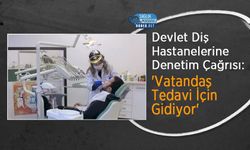 Devlet Diş Hastanelerine Denetim Çağrısı: 'Vatandaş Tedavi İçin Gidiyor'
