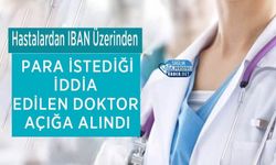 Hastalardan IBAN Üzerinden Para İstediği İddia Edilen Doktor Açığa Alındı