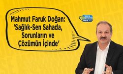 Mahmut Faruk Doğan: 'Sağlık-Sen Sahada, Sorunların ve Çözümün İçinde'