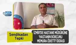 İzmir’de Hastane Müdürüne ‘Hastanın Borcunu Memura Ödetti’ İddiası