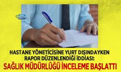 Hastane Yöneticisine Yurt Dışındayken Rapor Düzenlendiği İddiası: Sağlık Müdürlüğü İnceleme Başlattı