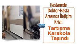 Hastanede Doktor-Hasta Arasında İletişim Krizi: Tartışma Karakola Taşındı