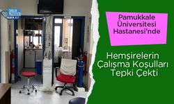 Pamukkale Üniversitesi Hastanesi’nde Hemşirelerin Çalışma Koşulları Tepki Çekti