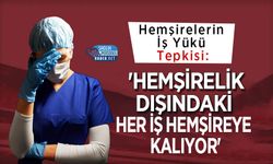 Hemşirelerin İş Yükü Tepkisi: 'Hemşirelik Dışındaki Her İş Hemşireye Kalıyor'