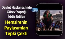 Devlet Hastanesi’nde Görev Yaptığı İddia Edilen Hemşirenin Paylaşımları Tepki Çekti