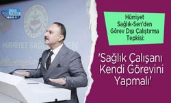 Hürriyet Sağlık-Sen’den Görev Dışı Çalıştırma Tepkisi: 'Sağlık Çalışanı Kendi Görevini Yapmalı'
