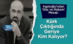 Irgatoğlu’ndan 'Güç ve Makam' Mesajı: Kürk Çıktığında Geriye Kim Kalıyor?