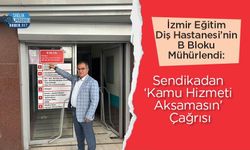 İzmir Eğitim Diş Hastanesi’nin B Bloku Mühürlendi: Sendikadan ‘Kamu Hizmeti Aksamasın’ Çağrısı