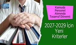 Kamuda Personel Alımında Tasarruf Dönemi: 2027-2029 İçin Yeni Kriterler