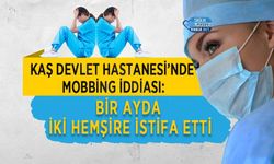Kaş Devlet Hastanesi’nde Mobbing İddiası: Bir Ayda İki Hemşire İstifa Etti