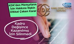 KDK’den Memurların İzin Hakkına İlişkin Dikkat Çeken Karar: Kadro Değişince Kazanılmış İzin Silinmedi