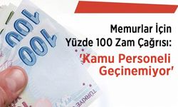 Memurlar İçin Yüzde 100 Zam Çağrısı: 'Kamu Personeli Geçinemiyor'