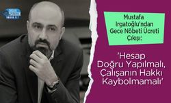 Mustafa Irgatoğlu'ndan Gece Nöbeti Ücreti Çıkışı: 'Hesap Doğru Yapılmalı, Çalışanın Hakkı Kaybolmamalı'