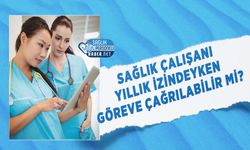 Sağlık Çalışanı Yıllık İzindeyken Göreve Çağrılabilir mi?